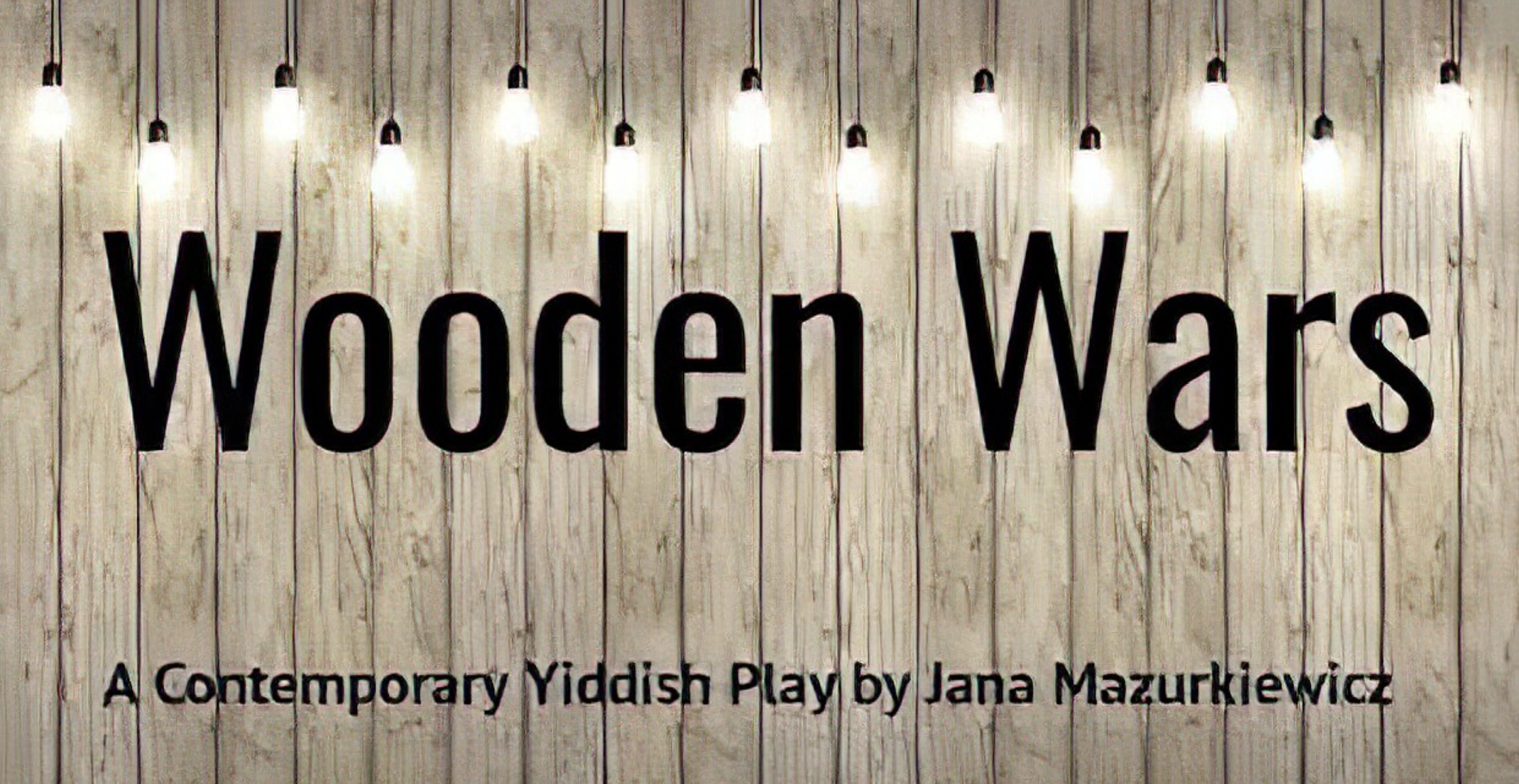 Wooden Wars, a contemporary Yiddish play by Jana Mazurkiewicz